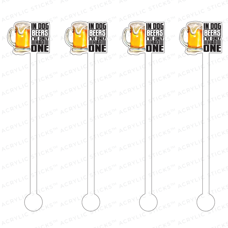 IN DOG BEERS, I'VE ONLY HAD ONE ACRYLIC STIR STICKS