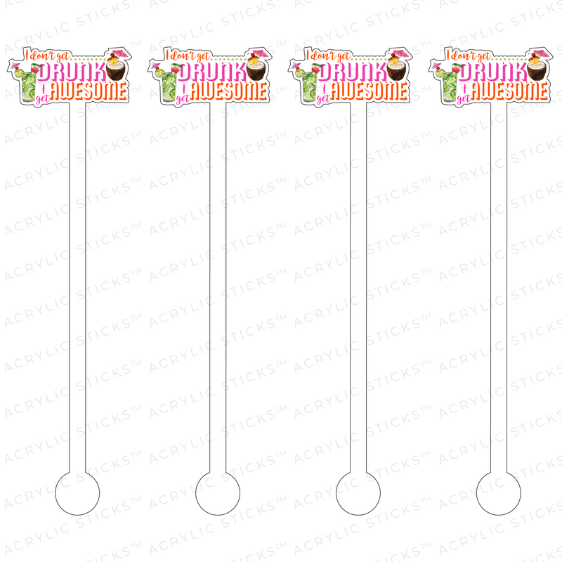 I DON'T GET DRUNK, I GET AWESOME ACRYLIC STIR STICKS